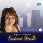 Inspired Choices for Business Growth – Christine McIver