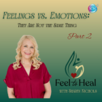 Feelings vs. Emotions: They Are Not The Same; Part 2