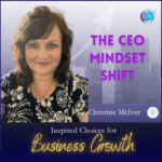 The CEO Mindset Shift – Christine McIver