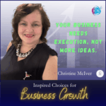 Your Business Needs Execution, Not More Ideas. – Christine McIver