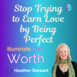 Stop Trying To Earn Love By Being Perfect – Heather Stewart