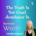 The Truth Is Not Cruel. Avoidance Is. – Heather Stewart