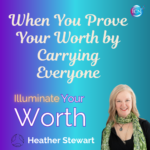When You Prove Your Worth By Carrying Everyone – Heather Stewart