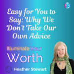Why We Don’t Take Our Own Advice – Heather Stewart