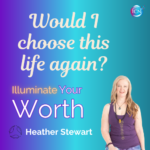 Would I Choose This Life Again? – Heather Stewart