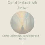 Sacred Leadership & The Biology Of It With Guest Philip Hunt