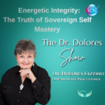 Energetic Integrity: The Truth Of Sovereign Self Mastery – Dr. Dolores Fazzino