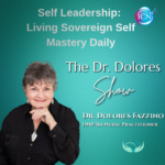 Self Leadership: Living Sovereign Self Mastery Daily – Dr. Dolores Fazzino
