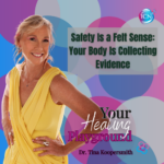 Safety Is a Felt Sense: Your Body Is Collecting Evidence